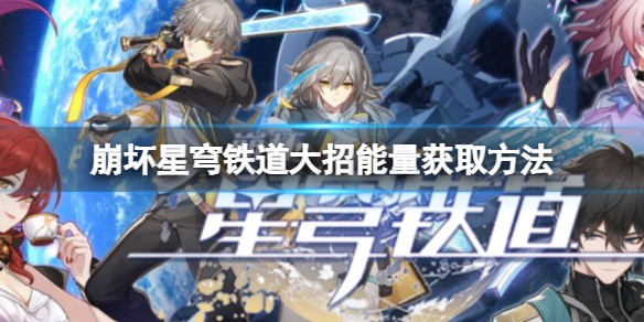 崩坏星穹铁道大招能量如何快速攒够_大招能量获取教程