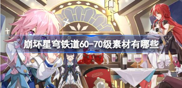 崩坏星穹铁道60到70级素材需求分享-需要哪些素材?